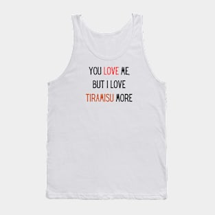 You love me, but i love tiramisu more Tank Top